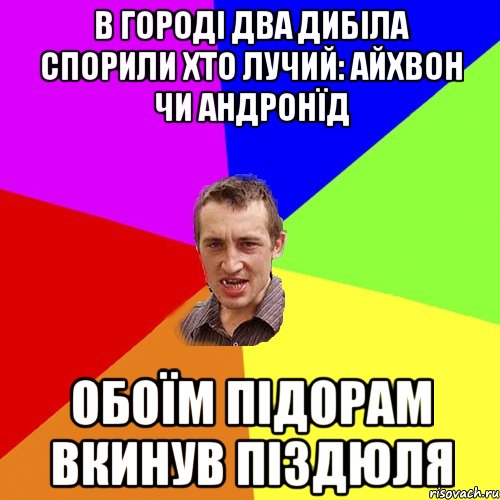 в городі два дибіла спорили хто лучий: айхвон чи андронїд обоїм підорам вкинув піздюля, Мем Чоткий паца