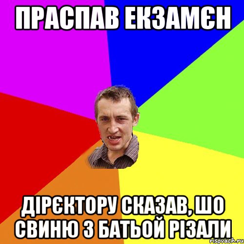 праспав екзамєн дірєктору сказав, шо свиню з батьой різали, Мем Чоткий паца