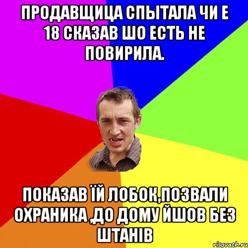 продавщица спытала чи е 18 сказав шо есть не повирила. показав їй лобок,позвали охраника ,до дому йшов без штанів, Мем Чоткий паца