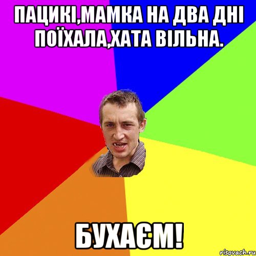 пацикі,мамка на два дні поїхала,хата вільна. бухаєм!, Мем Чоткий паца