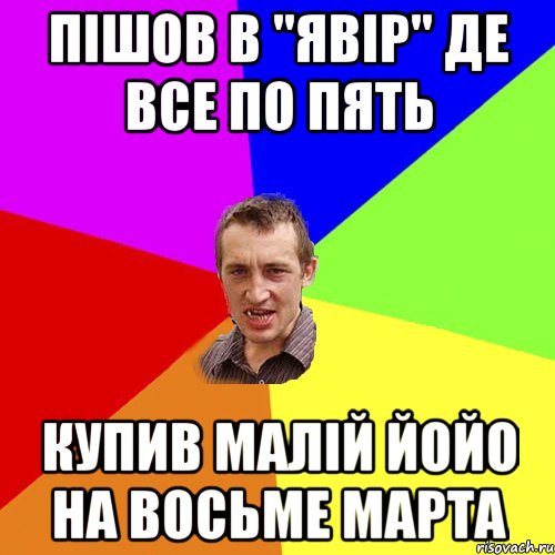 пiшов в "явiр" де все по пять купив малiй йойо на восьме марта, Мем Чоткий паца