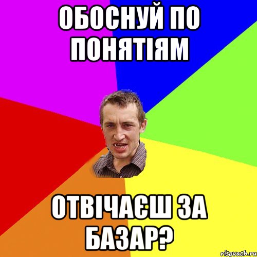 обоснуй по понятіям отвічаєш за базар?, Мем Чоткий паца