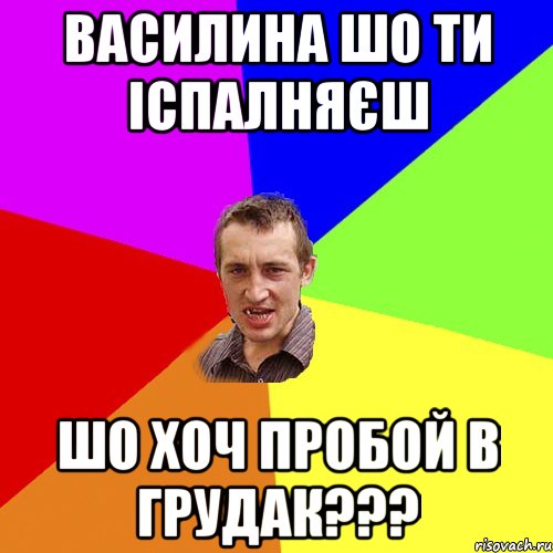 василина шо ти іспалняєш шо хоч пробой в грудак???, Мем Чоткий паца