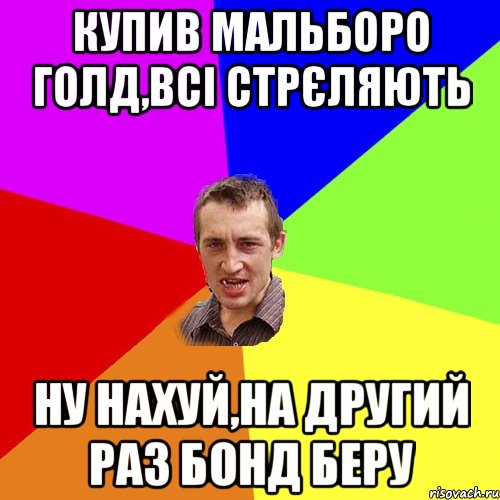 купив мальборо голд,всі стрєляють ну нахуй,на другий раз бонд беру, Мем Чоткий паца