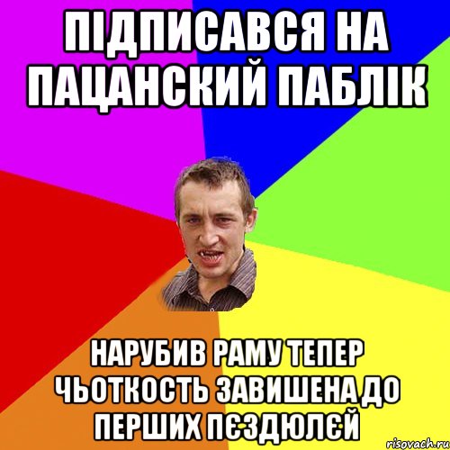 пiдписався на пацанский паблiк нарубив раму тепер чьоткость завишена до перших пєздюлєй, Мем Чоткий паца