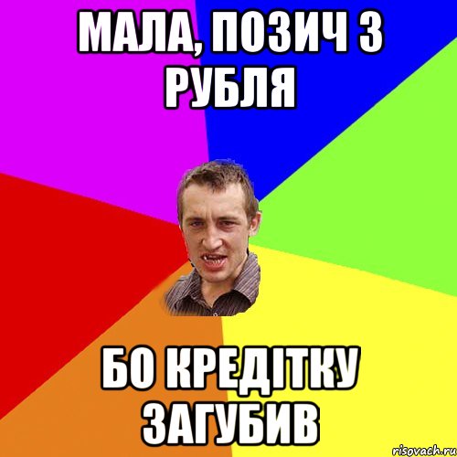 мала, позич 3 рубля бо кредітку загубив, Мем Чоткий паца