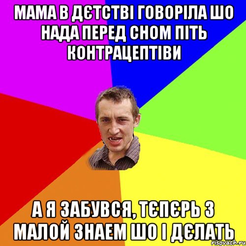 мама в дєтстві говоріла шо нада перед сном піть контрацептіви а я забувся, тєпєрь з малой знаем шо і дєлать, Мем Чоткий паца