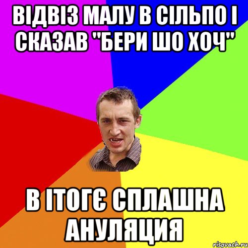 відвіз малу в сільпо і сказав "бери шо хоч" в ітогє сплашна ануляция, Мем Чоткий паца