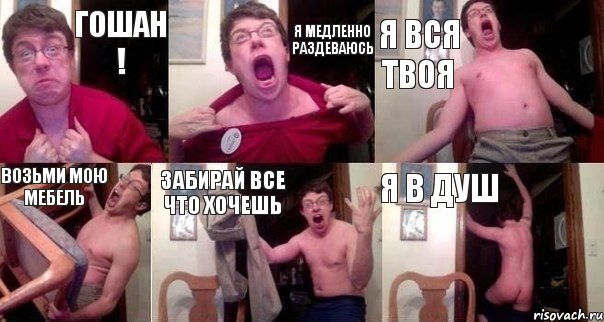 Гошан ! Я медленно раздеваюсь Я вся твоя Возьми мою мебель Забирай все что хочешь Я в душ, Комикс  Печалька 90лвл