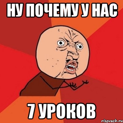 ну почему у нас 7 уроков, Мем Почему