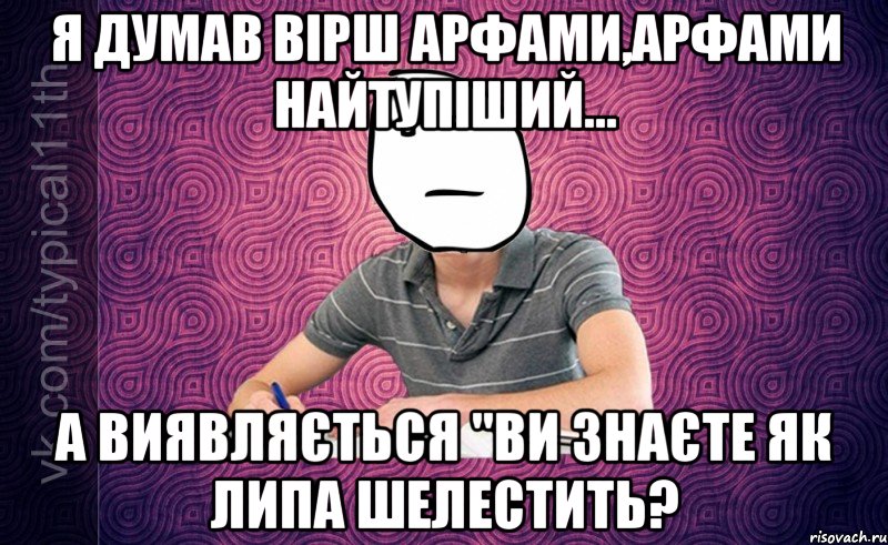 я думав вірш арфами,арфами найтупіший... а виявляється "ви знаєте як липа шелестить?