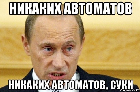 никаких автоматов никаких автоматов, суки, Мем путин