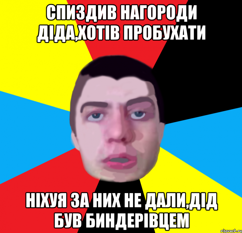спиздив нагороди діда,хотів пробухати ніхуя за них не дали,дід був биндерівцем