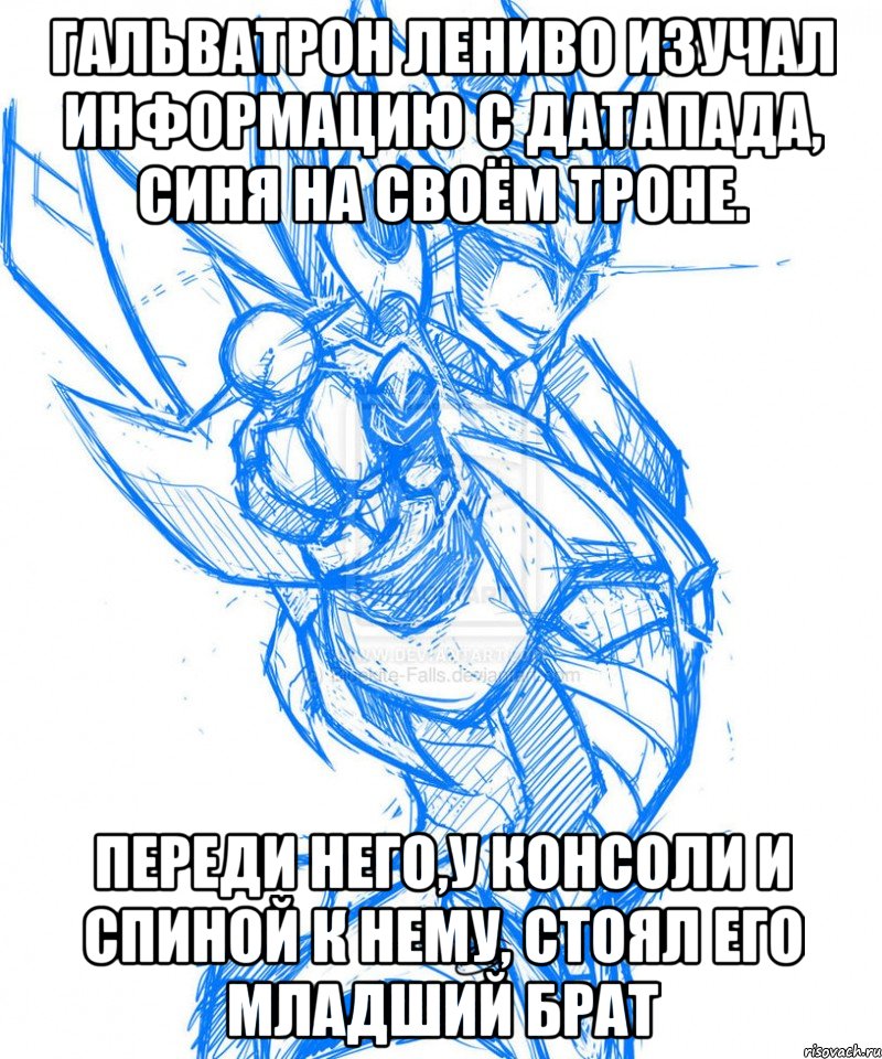 гальватрон лениво изучал информацию с датапада, синя на своём троне. переди него,у консоли и спиной к нему, стоял его младший брат, Мем рол