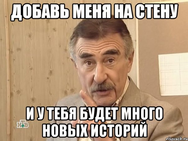 добавь меня на стену и у тебя будет много новых историй, Мем Каневский (Но это уже совсем другая история)