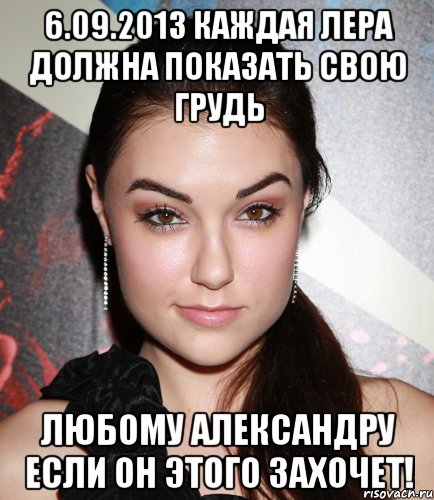 6.09.2013 каждая лера должна показать свою грудь любому александру если он этого захочет!, Мем  Саша Грей улыбается