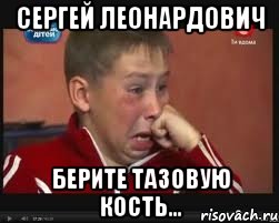 сергей леонардович берите тазовую кость...