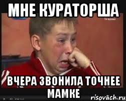 мне кураторша вчера звонила точнее мамке