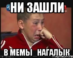 ни зашли в мемы_нагалык