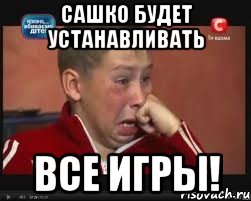 сашко будет устанавливать все игры!