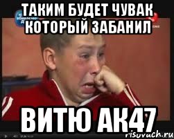 таким будет чувак который забанил витю ак47