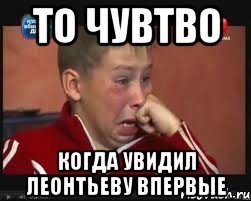 то чувтво когда увидил леонтьеву впервые