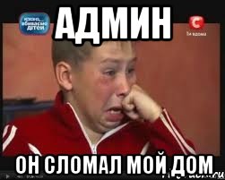 админ он сломал мой дом