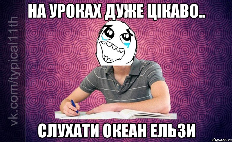 на уроках дуже цікаво.. слухати океан ельзи