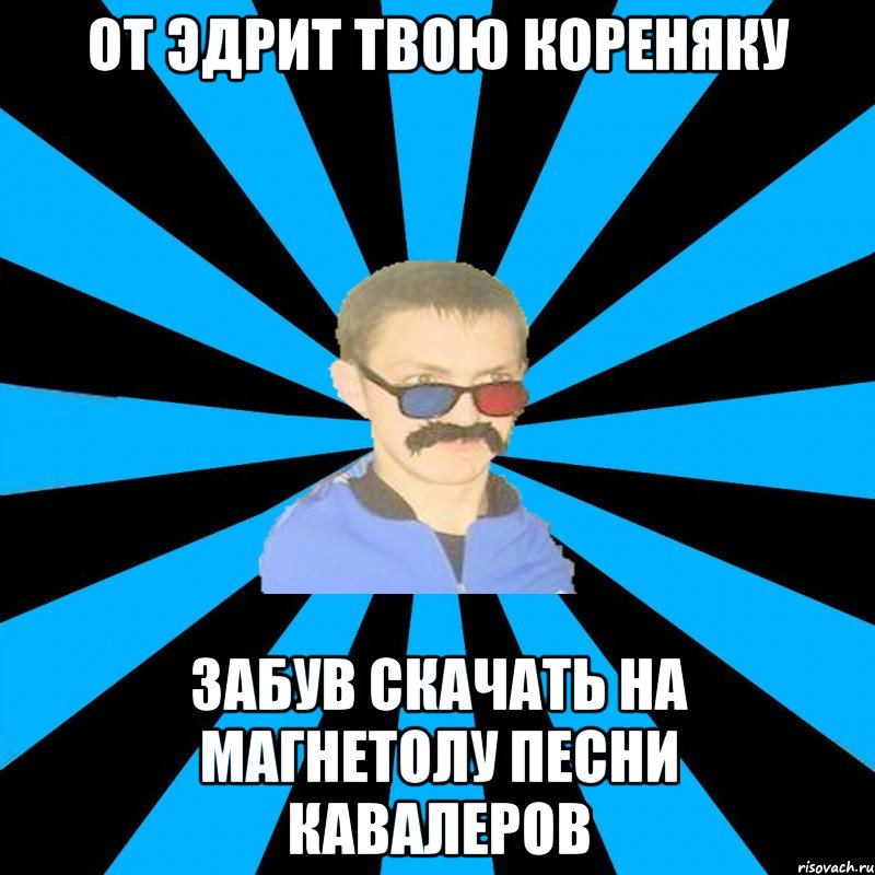 от эдрит твою кореняку забув скачать на магнетолу песни кавалеров