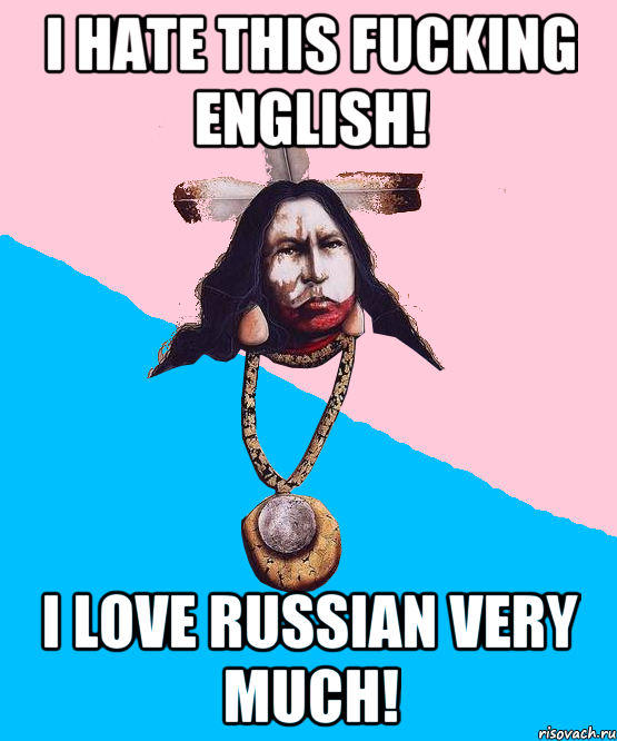 i hate this fucking english! i love russian very much!