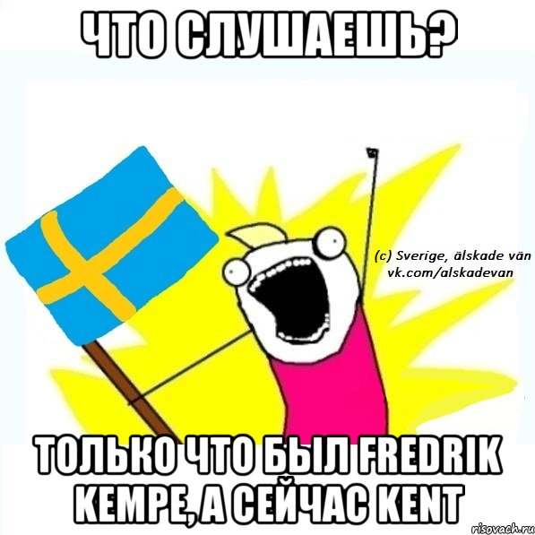 что слушаешь? только что был fredrik kempe, а сейчас kent