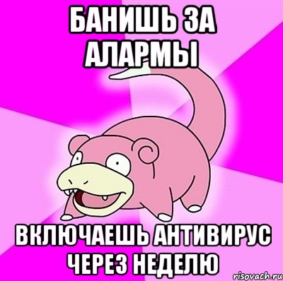 банишь за алармы включаешь антивирус через неделю, Мем слоупок