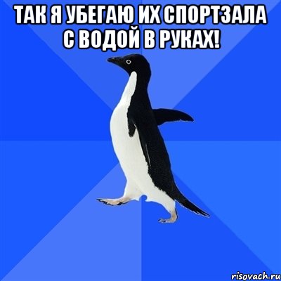 так я убегаю их спортзала с водой в руках! , Мем  Социально-неуклюжий пингвин