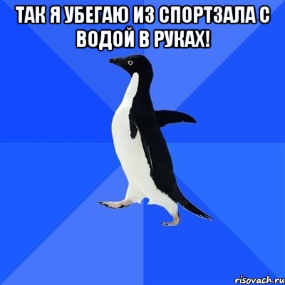 так я убегаю из спортзала с водой в руках! , Мем  Социально-неуклюжий пингвин