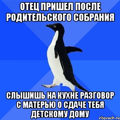 отец пришел после родительского собрания слышишь на кухне разговор с матерью о сдаче тебя детскому дому, Мем  Социально-неуклюжий пингвин