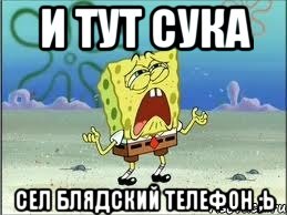 и тут сука сел блядский телефон ;ь, Мем Спанч Боб плачет