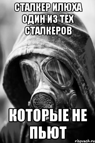 сталкер илюха один из тех сталкеров которые не пьют, Мем сталкер