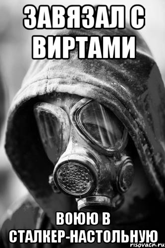 завязал с виртами воюю в сталкер-настольную, Мем сталкер