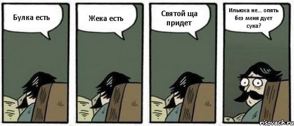 Булка есть Жека есть Святой ща придет Ильюха не... опять без меня дует сука?