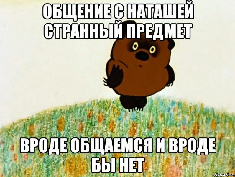 общение с наташей странный предмет вроде общаемся и вроде бы нет