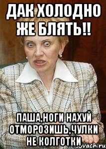 дак холодно же блять!! паша,ноги нахуй отморозишь,чулки не колготки, Мем Судья Егорова