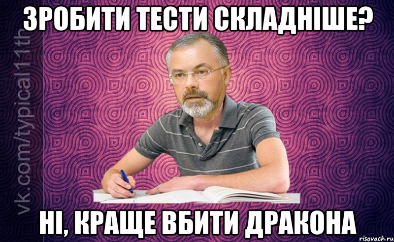 зробити тести складніше? ні, краще вбити дракона