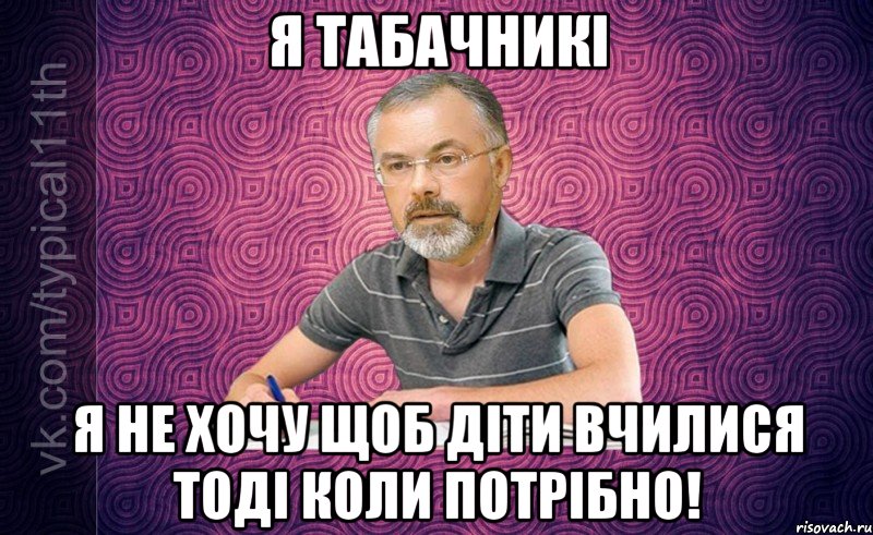 я табачникі я не хочу щоб діти вчилися тоді коли потрібно!