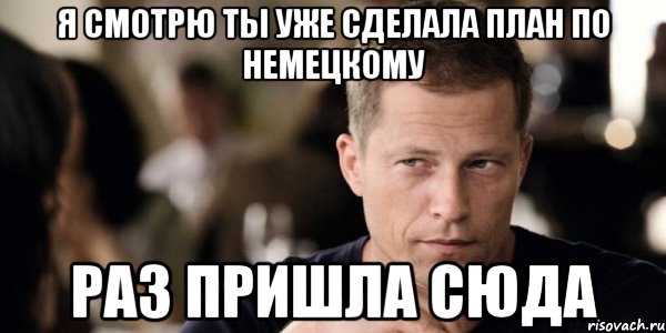 я смотрю ты уже сделала план по немецкому раз пришла сюда, Мем Тиль Швайгер