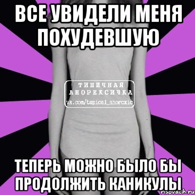 все увидели меня похудевшую теперь можно было бы продолжить каникулы, Мем Типичная анорексичка