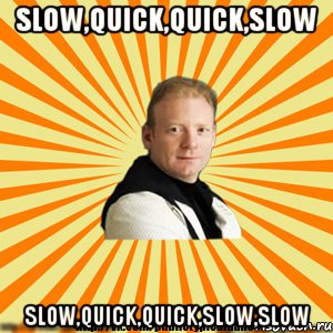 slow,quick,quick,slow slow,quick,quick,slow,slow