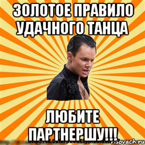 золотое правило удачного танца любите партнершу!!!