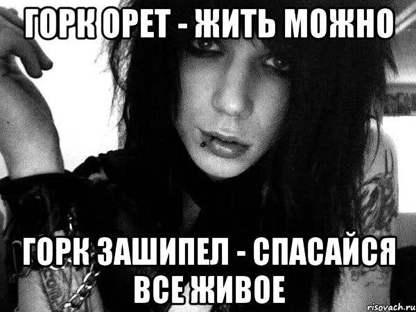 горк орет - жить можно горк зашипел - спасайся все живое