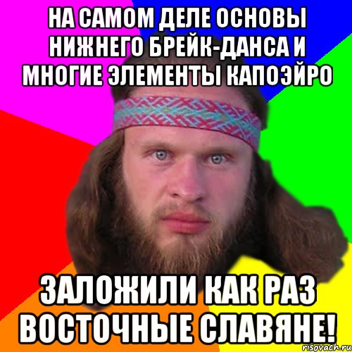 на самом деле основы нижнего брейк-данса и многие элементы капоэйро заложили как раз восточные славяне!, Мем Типичный долбослав