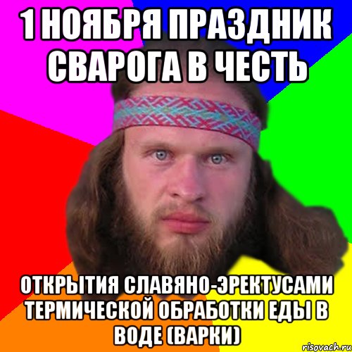 1 ноября праздник сварога в честь открытия славяно-эректусами термической обработки еды в воде (варки), Мем Типичный долбослав